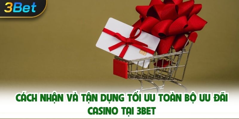 Cách Nhận Và Tận Dụng Tối Ưu Toàn Bộ Ưu Đãi Casino Tại 3bet