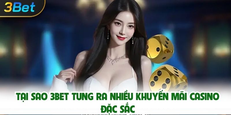 Tại Sao 3bet Tung Ra Nhiều Khuyến Mãi Casino Đặc Sắc